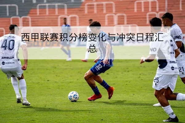 西甲联赛积分榜变化与冲突日程汇总