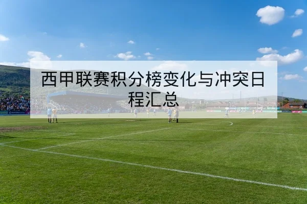 西甲联赛积分榜变化与冲突日程汇总